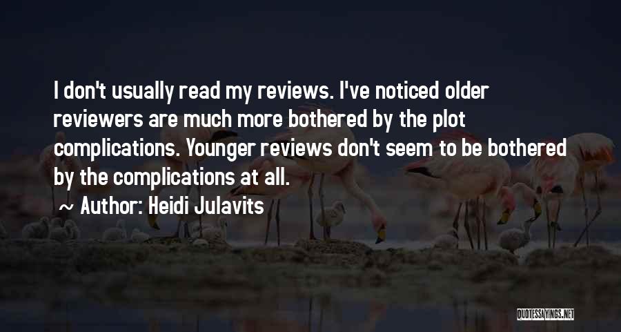 Heidi Julavits Quotes: I Don't Usually Read My Reviews. I've Noticed Older Reviewers Are Much More Bothered By The Plot Complications. Younger Reviews