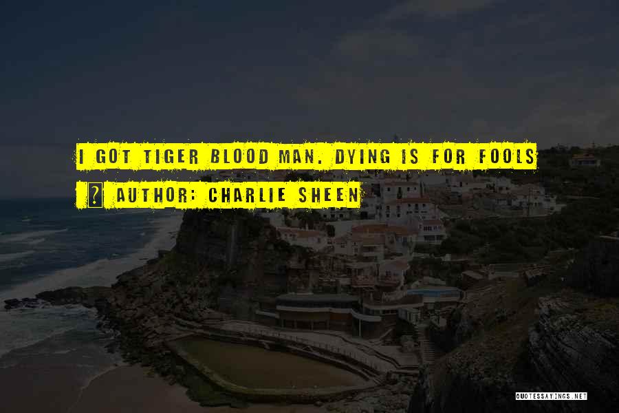 Charlie Sheen Quotes: I Got Tiger Blood Man. Dying Is For Fools