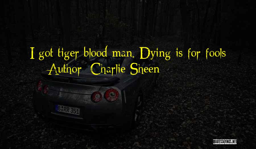 Charlie Sheen Quotes: I Got Tiger Blood Man. Dying Is For Fools