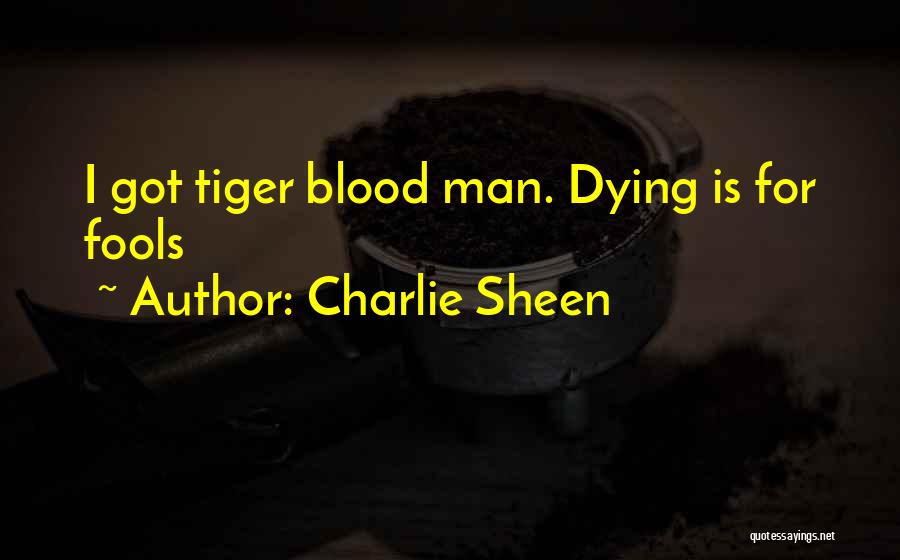 Charlie Sheen Quotes: I Got Tiger Blood Man. Dying Is For Fools