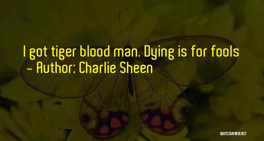Charlie Sheen Quotes: I Got Tiger Blood Man. Dying Is For Fools
