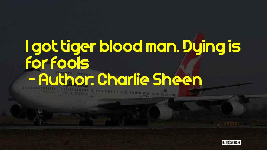 Charlie Sheen Quotes: I Got Tiger Blood Man. Dying Is For Fools