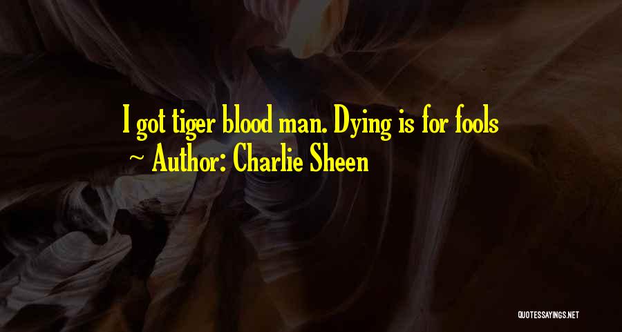 Charlie Sheen Quotes: I Got Tiger Blood Man. Dying Is For Fools