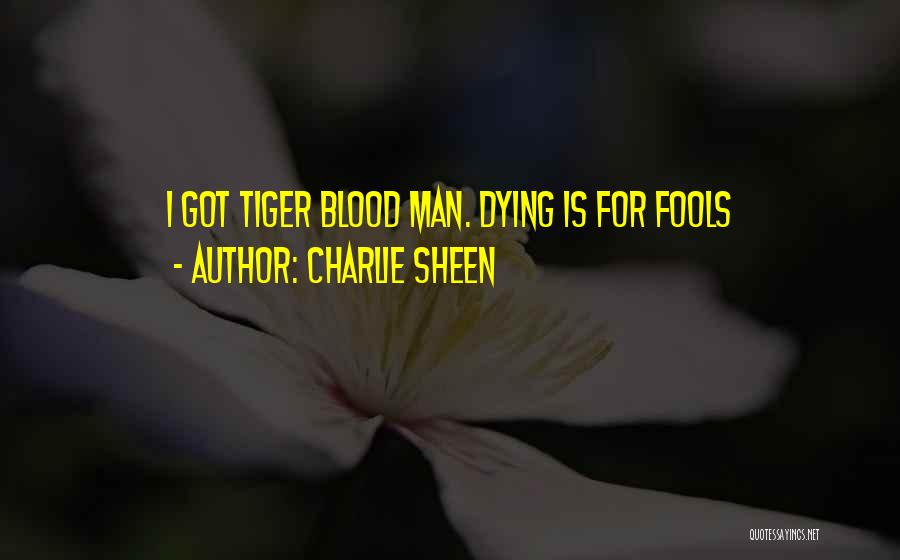 Charlie Sheen Quotes: I Got Tiger Blood Man. Dying Is For Fools
