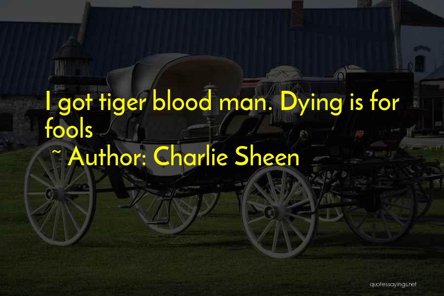 Charlie Sheen Quotes: I Got Tiger Blood Man. Dying Is For Fools