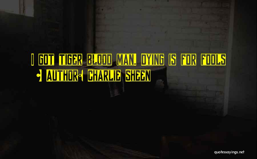 Charlie Sheen Quotes: I Got Tiger Blood Man. Dying Is For Fools
