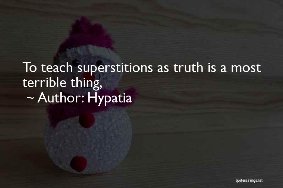 Hypatia Quotes: To Teach Superstitions As Truth Is A Most Terrible Thing,