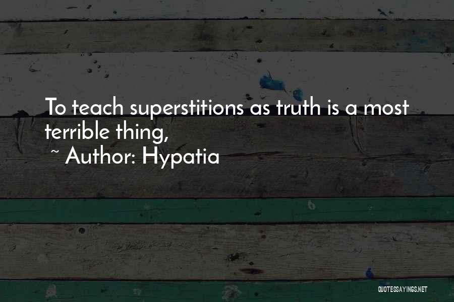 Hypatia Quotes: To Teach Superstitions As Truth Is A Most Terrible Thing,