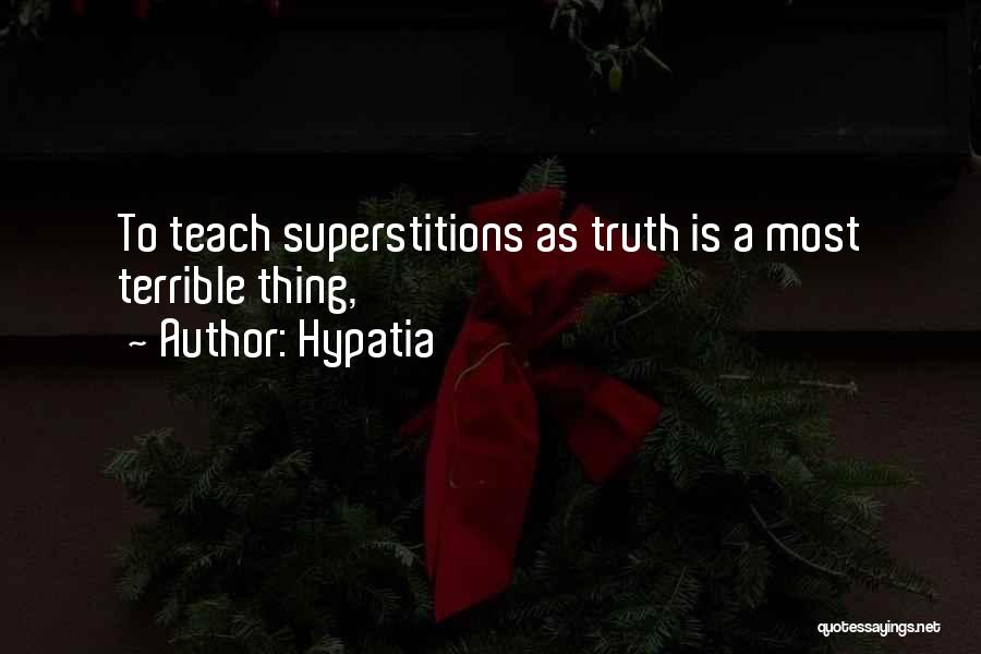 Hypatia Quotes: To Teach Superstitions As Truth Is A Most Terrible Thing,