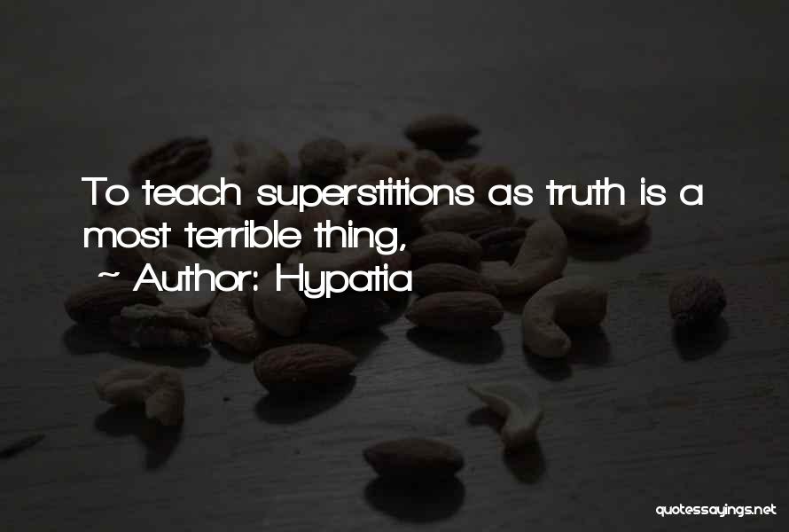 Hypatia Quotes: To Teach Superstitions As Truth Is A Most Terrible Thing,