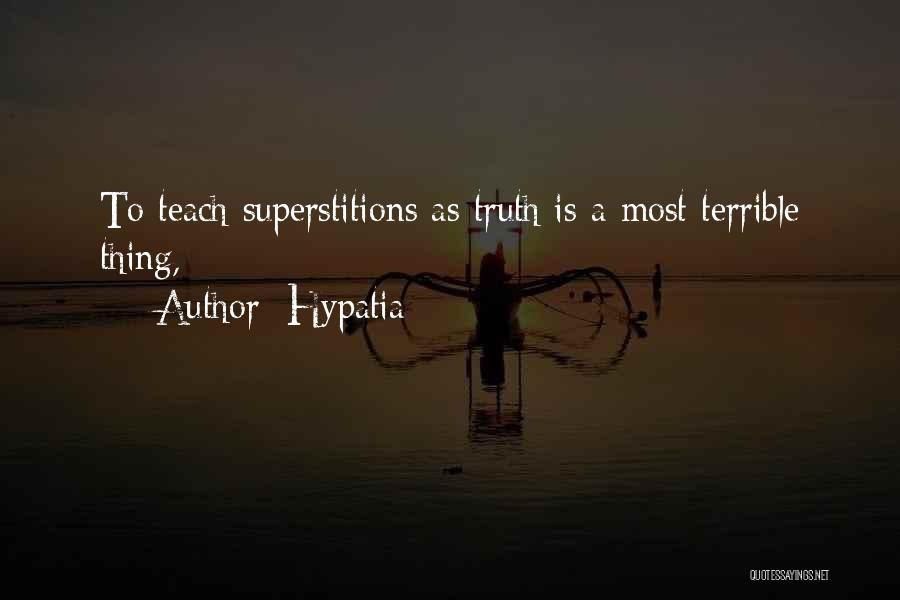 Hypatia Quotes: To Teach Superstitions As Truth Is A Most Terrible Thing,