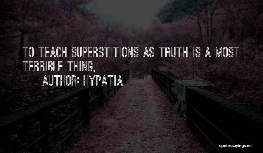 Hypatia Quotes: To Teach Superstitions As Truth Is A Most Terrible Thing,