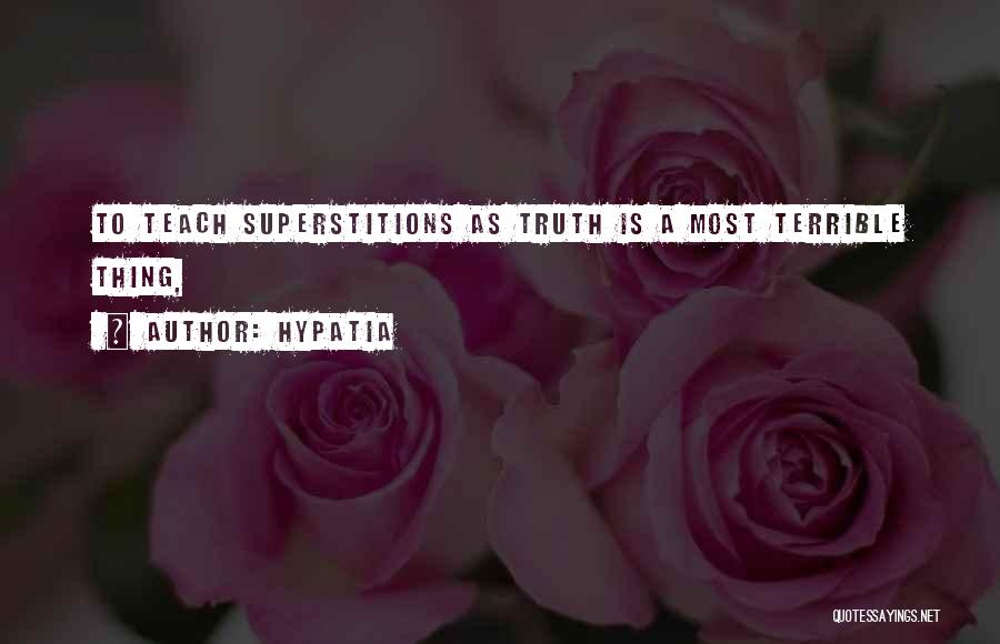 Hypatia Quotes: To Teach Superstitions As Truth Is A Most Terrible Thing,