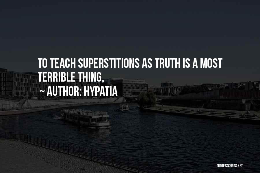 Hypatia Quotes: To Teach Superstitions As Truth Is A Most Terrible Thing,