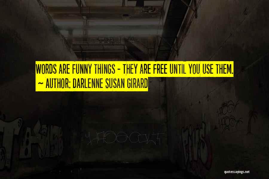 Darlenne Susan Girard Quotes: Words Are Funny Things - They Are Free Until You Use Them.