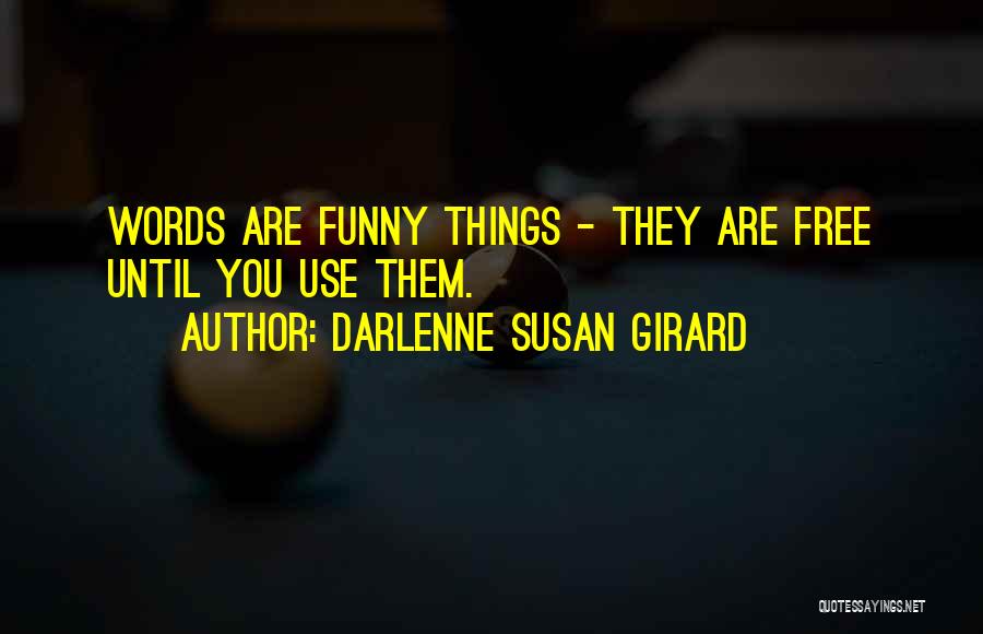 Darlenne Susan Girard Quotes: Words Are Funny Things - They Are Free Until You Use Them.