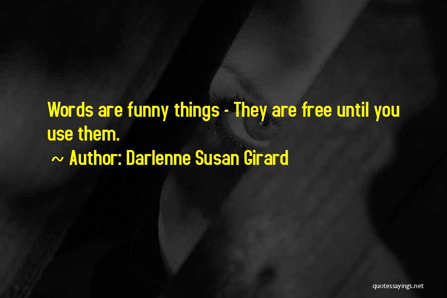 Darlenne Susan Girard Quotes: Words Are Funny Things - They Are Free Until You Use Them.