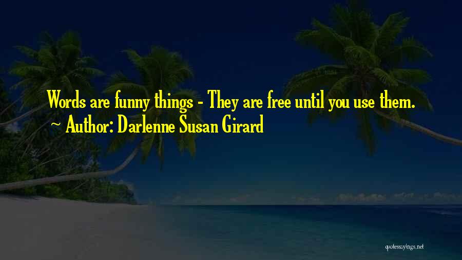 Darlenne Susan Girard Quotes: Words Are Funny Things - They Are Free Until You Use Them.