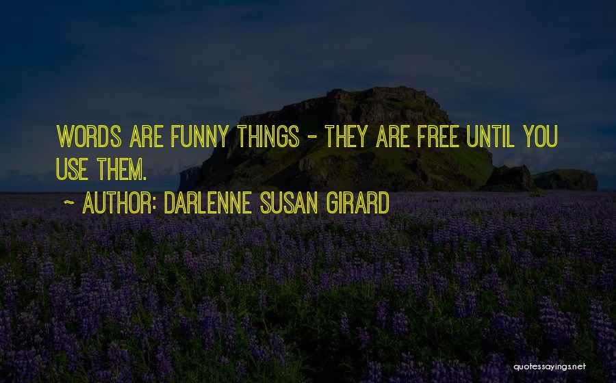 Darlenne Susan Girard Quotes: Words Are Funny Things - They Are Free Until You Use Them.