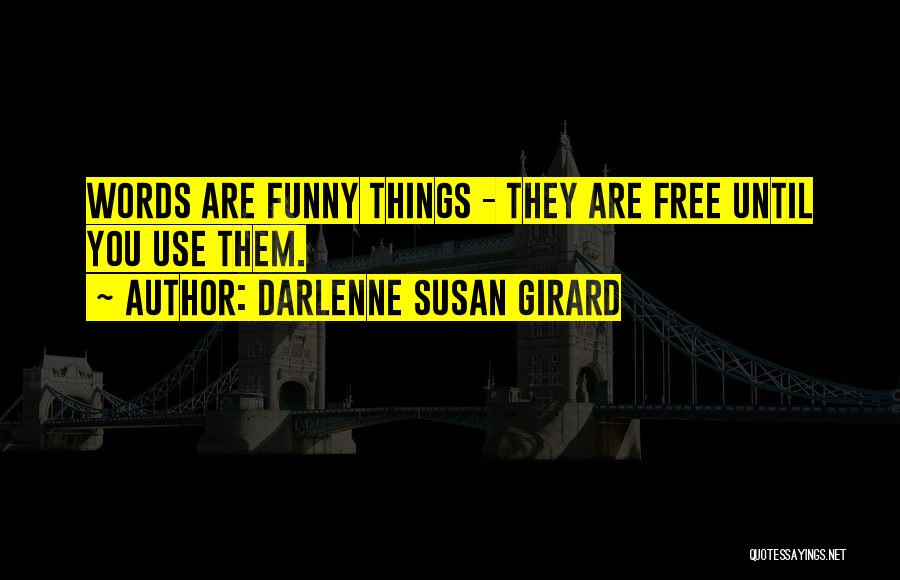 Darlenne Susan Girard Quotes: Words Are Funny Things - They Are Free Until You Use Them.