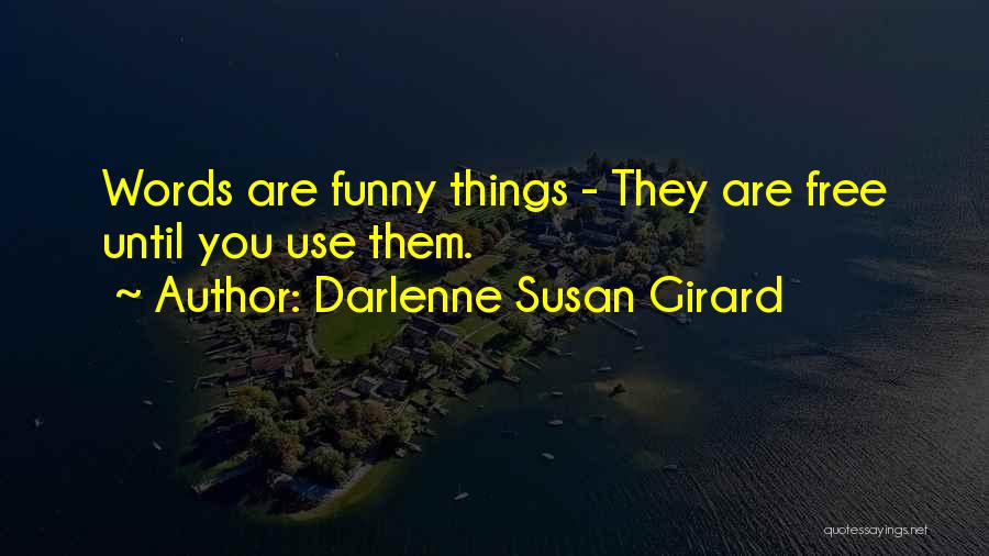 Darlenne Susan Girard Quotes: Words Are Funny Things - They Are Free Until You Use Them.