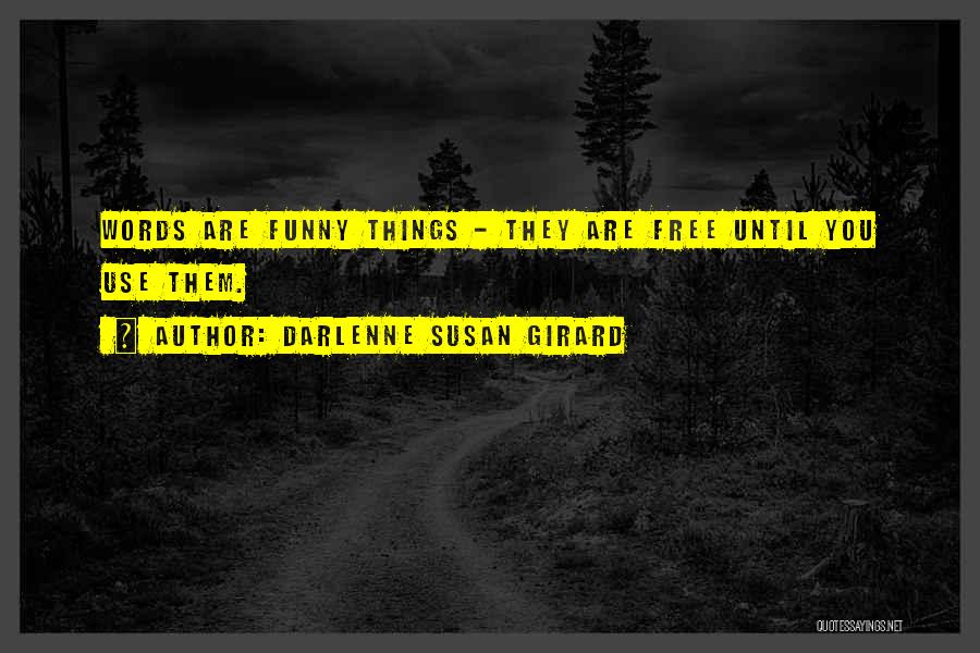 Darlenne Susan Girard Quotes: Words Are Funny Things - They Are Free Until You Use Them.