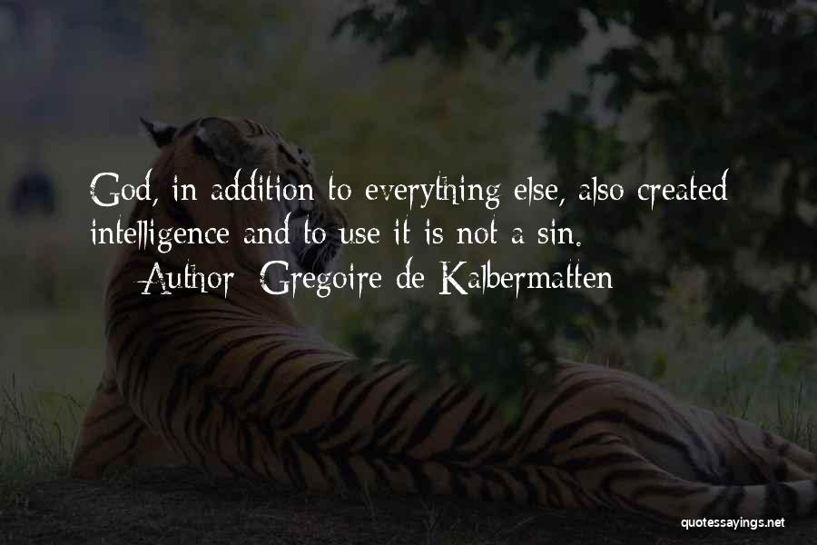 Gregoire De Kalbermatten Quotes: God, In Addition To Everything Else, Also Created Intelligence And To Use It Is Not A Sin.