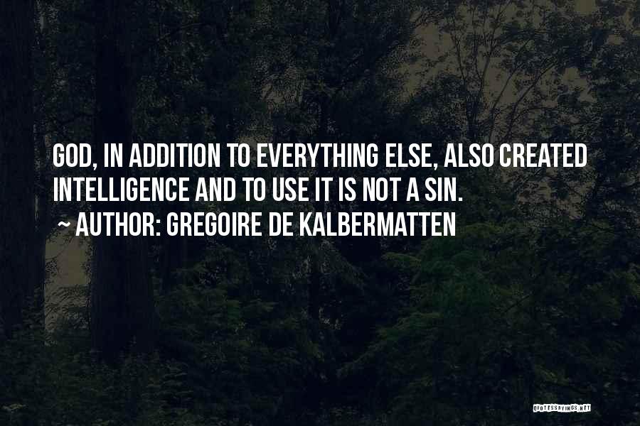 Gregoire De Kalbermatten Quotes: God, In Addition To Everything Else, Also Created Intelligence And To Use It Is Not A Sin.