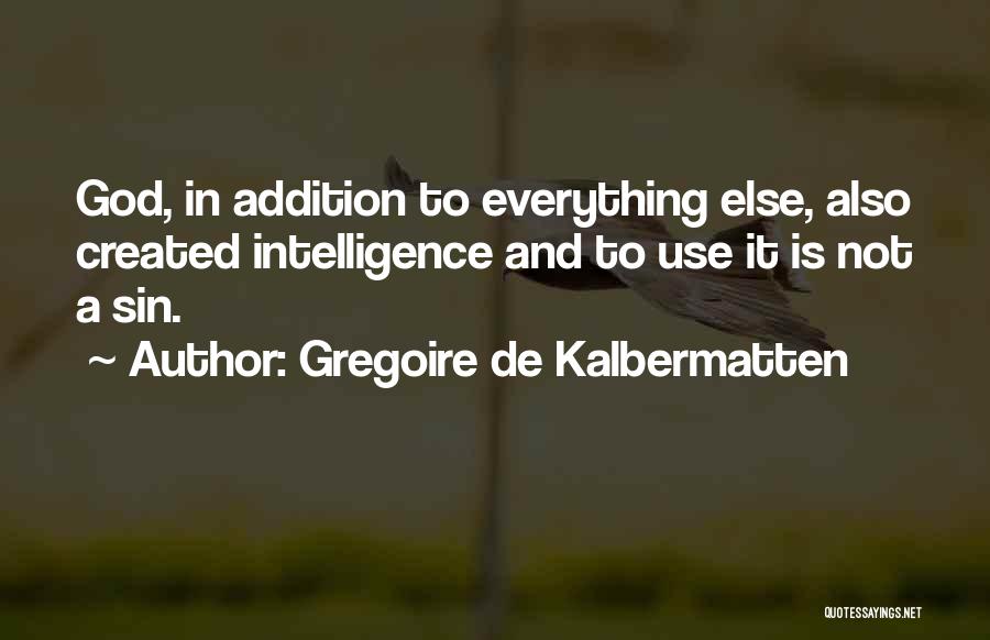 Gregoire De Kalbermatten Quotes: God, In Addition To Everything Else, Also Created Intelligence And To Use It Is Not A Sin.