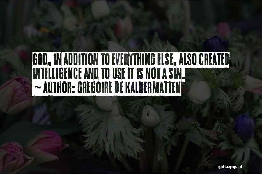 Gregoire De Kalbermatten Quotes: God, In Addition To Everything Else, Also Created Intelligence And To Use It Is Not A Sin.