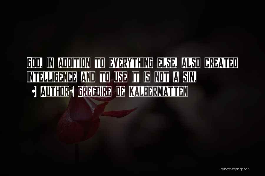 Gregoire De Kalbermatten Quotes: God, In Addition To Everything Else, Also Created Intelligence And To Use It Is Not A Sin.