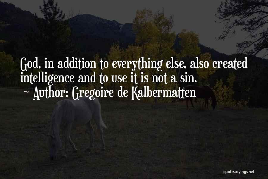 Gregoire De Kalbermatten Quotes: God, In Addition To Everything Else, Also Created Intelligence And To Use It Is Not A Sin.