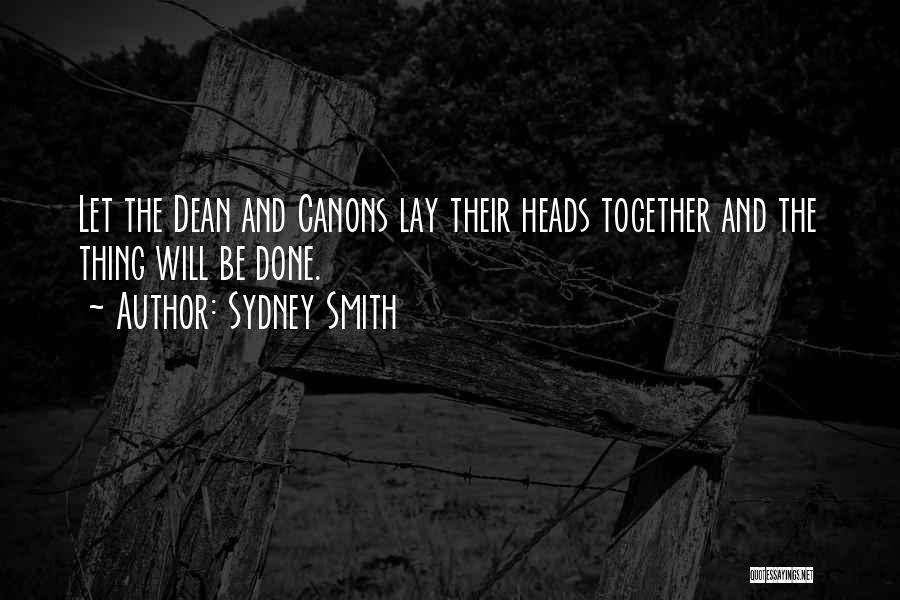 Sydney Smith Quotes: Let The Dean And Canons Lay Their Heads Together And The Thing Will Be Done.