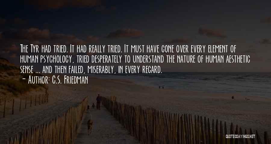 C.S. Friedman Quotes: The Tyr Had Tried. It Had Really Tried. It Must Have Gone Over Every Element Of Human Psychology, Tried Desperately