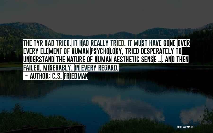 C.S. Friedman Quotes: The Tyr Had Tried. It Had Really Tried. It Must Have Gone Over Every Element Of Human Psychology, Tried Desperately