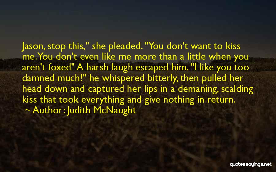 Judith McNaught Quotes: Jason, Stop This, She Pleaded. You Don't Want To Kiss Me. You Don't Even Like Me More Than A Little