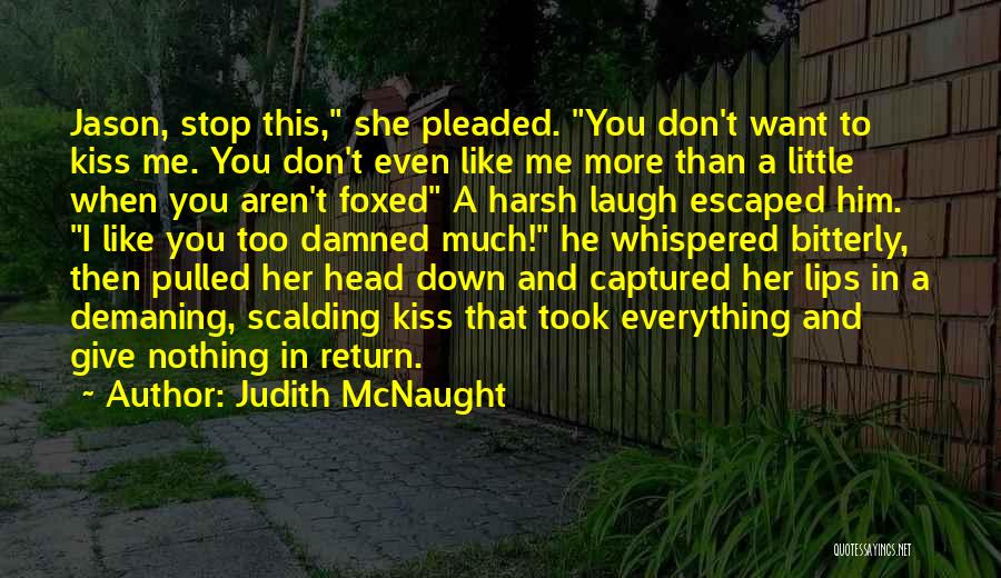 Judith McNaught Quotes: Jason, Stop This, She Pleaded. You Don't Want To Kiss Me. You Don't Even Like Me More Than A Little