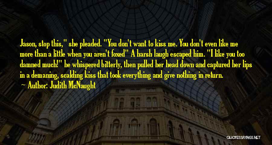 Judith McNaught Quotes: Jason, Stop This, She Pleaded. You Don't Want To Kiss Me. You Don't Even Like Me More Than A Little