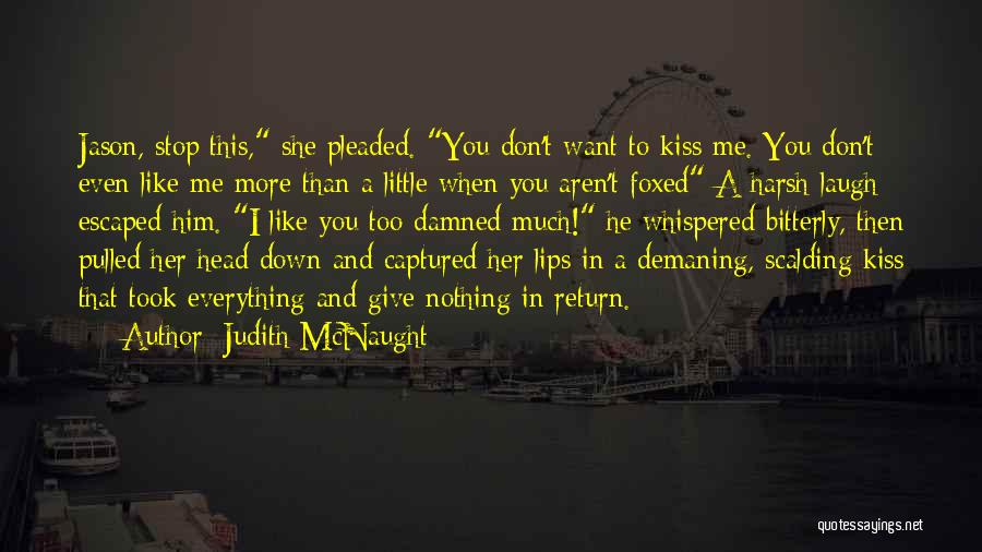 Judith McNaught Quotes: Jason, Stop This, She Pleaded. You Don't Want To Kiss Me. You Don't Even Like Me More Than A Little