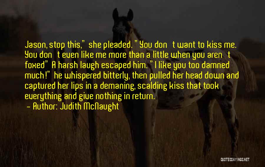 Judith McNaught Quotes: Jason, Stop This, She Pleaded. You Don't Want To Kiss Me. You Don't Even Like Me More Than A Little
