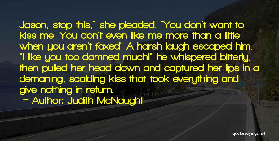 Judith McNaught Quotes: Jason, Stop This, She Pleaded. You Don't Want To Kiss Me. You Don't Even Like Me More Than A Little