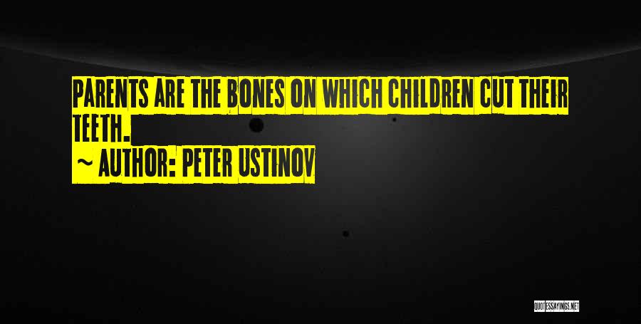 Peter Ustinov Quotes: Parents Are The Bones On Which Children Cut Their Teeth.