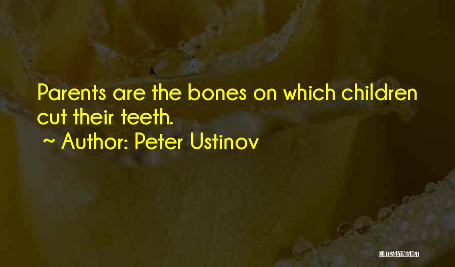 Peter Ustinov Quotes: Parents Are The Bones On Which Children Cut Their Teeth.