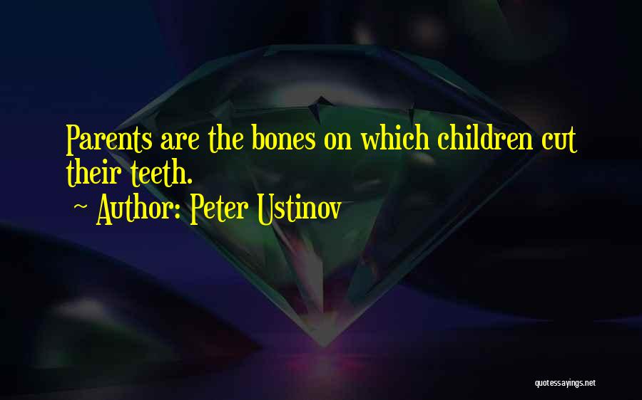 Peter Ustinov Quotes: Parents Are The Bones On Which Children Cut Their Teeth.