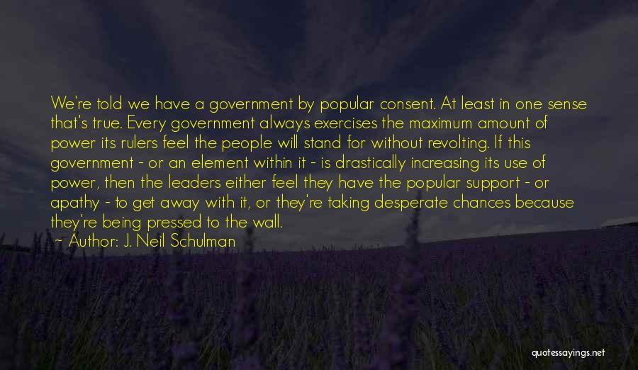 J. Neil Schulman Quotes: We're Told We Have A Government By Popular Consent. At Least In One Sense That's True. Every Government Always Exercises