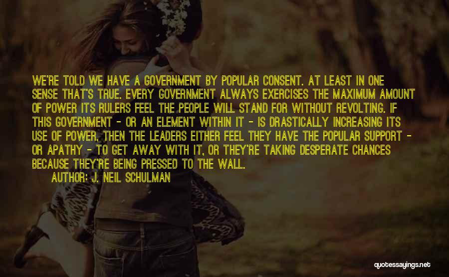 J. Neil Schulman Quotes: We're Told We Have A Government By Popular Consent. At Least In One Sense That's True. Every Government Always Exercises