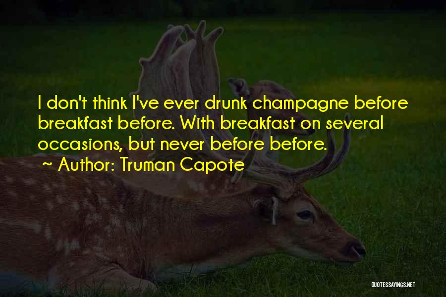 Truman Capote Quotes: I Don't Think I've Ever Drunk Champagne Before Breakfast Before. With Breakfast On Several Occasions, But Never Before Before.