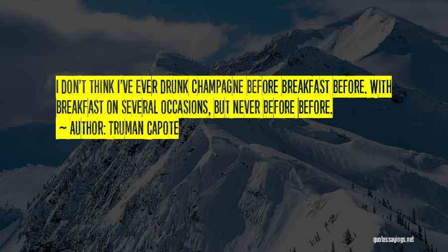 Truman Capote Quotes: I Don't Think I've Ever Drunk Champagne Before Breakfast Before. With Breakfast On Several Occasions, But Never Before Before.