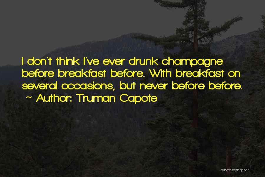 Truman Capote Quotes: I Don't Think I've Ever Drunk Champagne Before Breakfast Before. With Breakfast On Several Occasions, But Never Before Before.