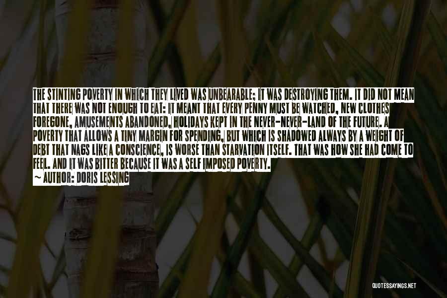 Doris Lessing Quotes: The Stinting Poverty In Which They Lived Was Unbearable; It Was Destroying Them. It Did Not Mean That There Was